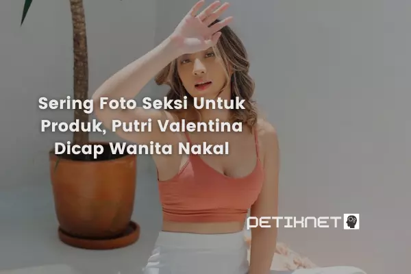 Sering Foto Seksi Untuk Produk, Putri Valentina Dicap Wanita Nakal